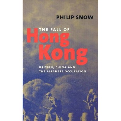 The Fall of Hong Kong - by  Philip Snow (Paperback)