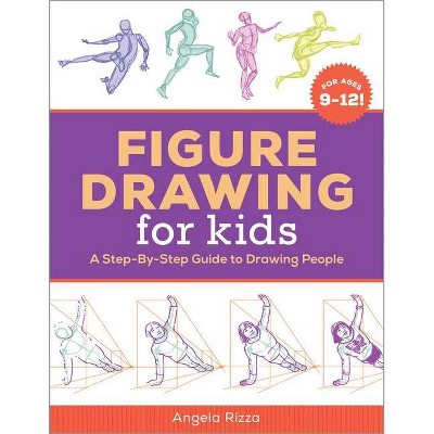 Figure Drawing for Kids - (Drawing for Kids Ages 9 to 12) by  Angela Rizza (Paperback)