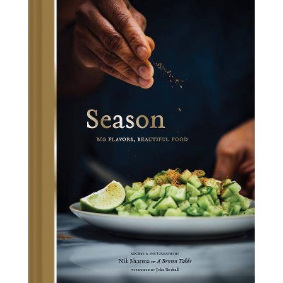 Season: Big Flavors, Beautiful Food (Indian Cookbook, Books about Indian Seasoning, Beautiful Cookbooks) - by  Nik Sharma (Hardcover)