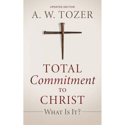 Total Commitment to Christ - by  A W Tozer (Paperback)