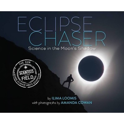 Eclipse Chaser - (Scientists in the Field (Paperback)) by  Ilima Loomis (Hardcover)