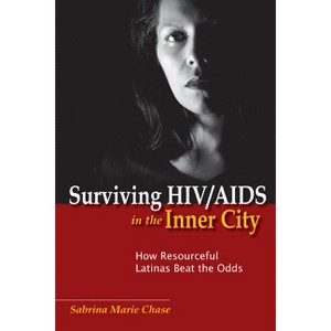 Surviving HIV/AIDS in the Inner City - (Studies in Medical Anthropology) by  Sabrina Chase (Paperback) - 1 of 1