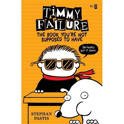 Timmy Failure: The Book You're Not Supposed to Have (Hardcover) by Stephan Pastis