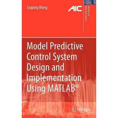 Model Predictive Control System Design and Implementation Using Matlab(r) - (Advances in Industrial Control) by  Liuping Wang (Hardcover)