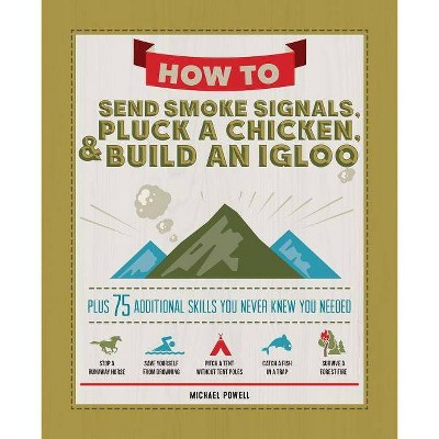 How to Send Smoke Signals, Pluck a Chicken & Build an Igloo - by  Michael Powell (Paperback)