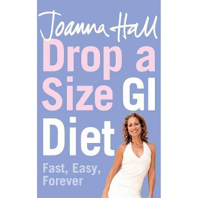  Drop a Size GI Diet: Fast, Easy, Forever - by  Joanna Hall (Paperback) 