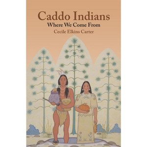 Caddo Indians - by  Cecile Elkins Carter (Paperback) - 1 of 1