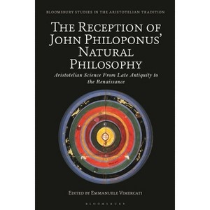 The Reception of John Philoponus' Natural Philosophy - (Bloomsbury Studies in the Aristotelian Tradition) by  Emmanuele Vimercati (Hardcover) - 1 of 1