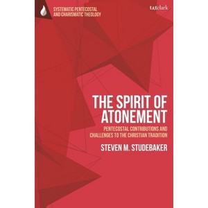 The Spirit of Atonement - (T&t Clark Systematic Pentecostal and Charismatic Theology) by  Steven M Studebaker (Paperback) - 1 of 1