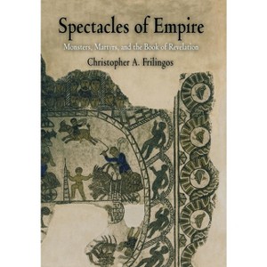 Spectacles of Empire - (Divinations: Rereading Late Ancient Religion) by  Christopher A Frilingos (Hardcover) - 1 of 1
