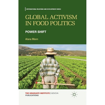 Global Activism in Food Politics - (International Relations and Development) by  A Mann (Paperback)