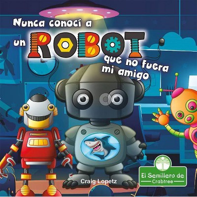 Nunca Conocí a Un Robot Que No Fuera Mi Amigo - (Leo Y Rimo) by  Craig Lopetz (Paperback)