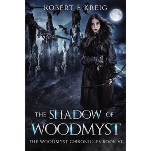The Shadow of Woodmyst - (The Woodmyst Chronicles) by  Robert E Kreig (Paperback) - 1 of 1