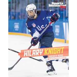Hilary Knight - (Sports Illustrated Kids Stars of Sports) by  Shane Frederick (Hardcover) - 1 of 1