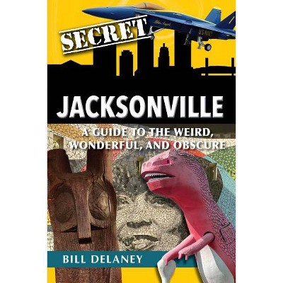 Secret Jacksonville - by  Bill Delaney (Paperback)