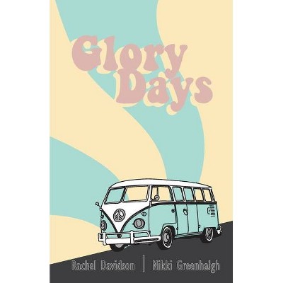 Glory Days - by  Nikki Greenhalgh & Rachel Davidson (Paperback)