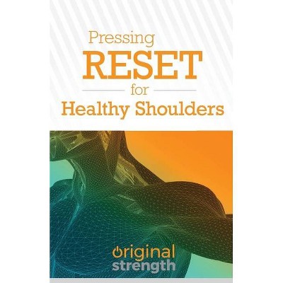 Pressing RESET for Healthy Shoulders - (Pressing Reset For...) by  Original Strength (Paperback)