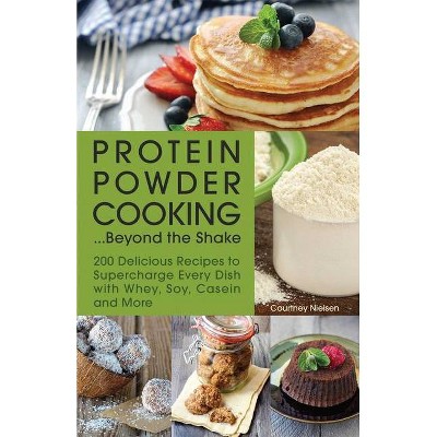 Protein Powder Cooking... Beyond the Shake - by  Courtney Nielsen (Paperback)