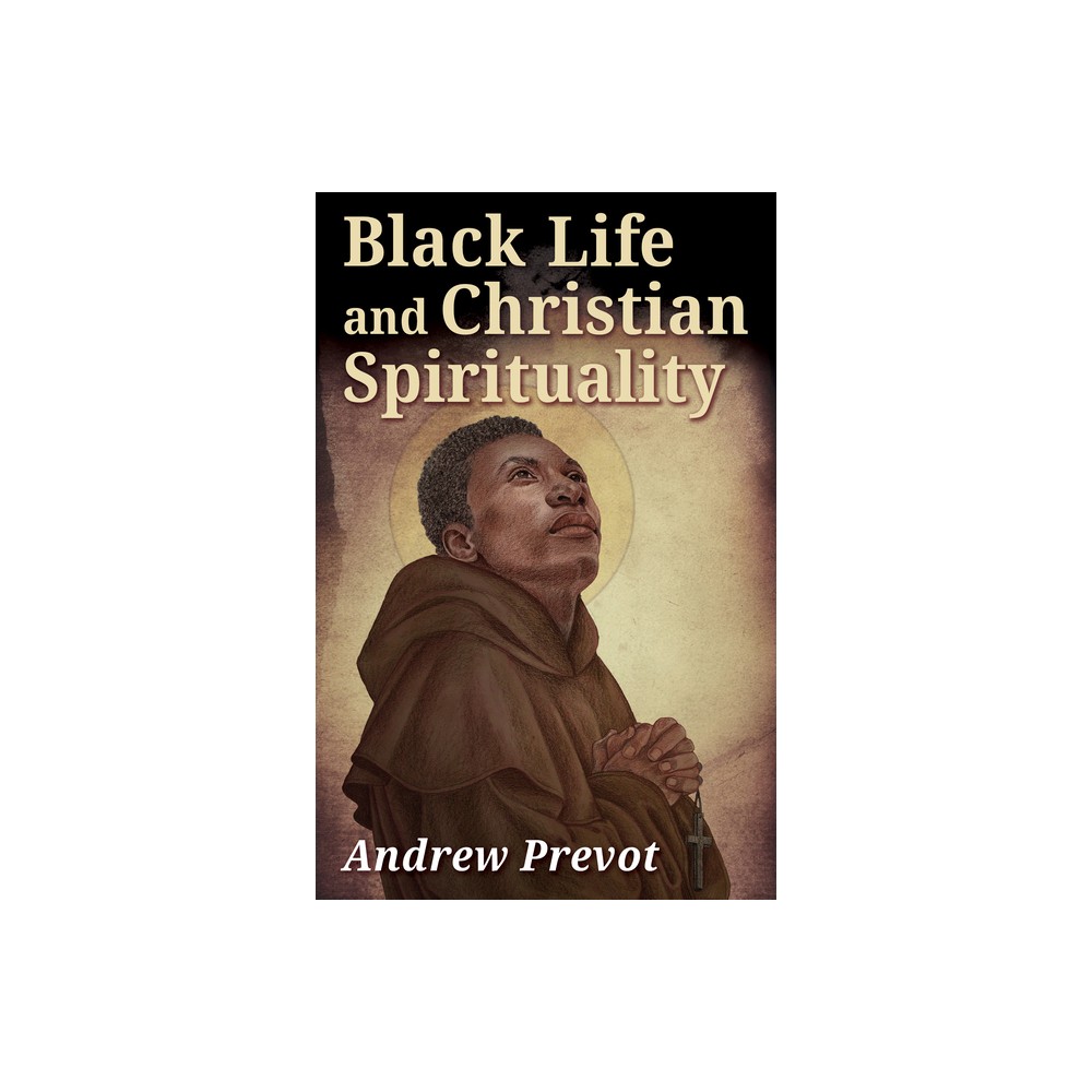 Black Life and Christian Spirituality - by Andrew Prevot (Paperback)