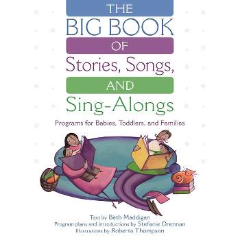 The Big Book of Stories, Songs, and Sing-Alongs - by  Beth Christina Maddigan & Roberta E Thompson & Stefanie Drennan (Paperback)