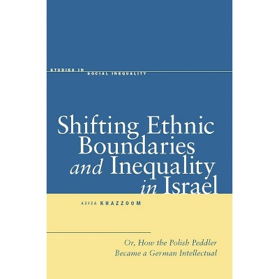 Shifting Ethnic Boundaries and Inequality in Israel - (Studies in Social Inequality) by  Aziza Khazzoom (Hardcover)