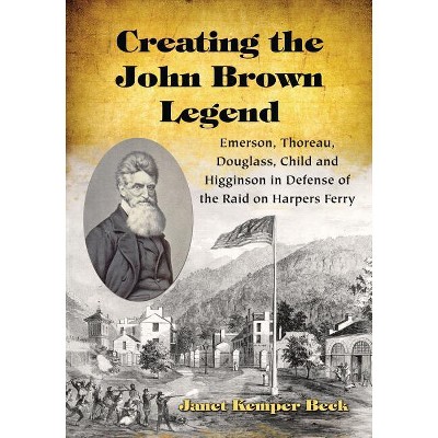 Creating the John Brown Legend - by  Janet Kemper Beck (Paperback)