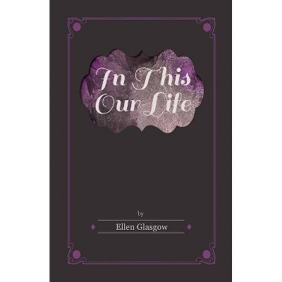 In This Our Life - by  Ellen Glasgow (Paperback)