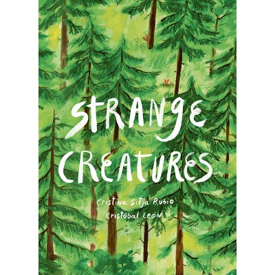 Strange Creatures - by  Cristina Sitja Rubio & Cristobal León (Hardcover)