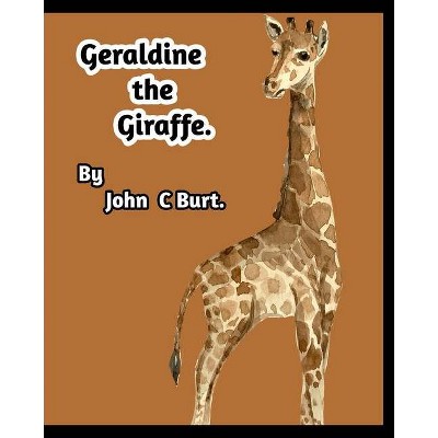 Geraldine the Giraffe - by  John C Burt (Paperback)