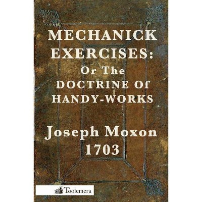 Mechanick Exercises - by  Joseph Moxon (Paperback)