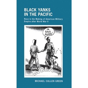 Black Yanks in the Pacific - (United States in the World) by  Michael Cullen Green (Hardcover) - 1 of 1
