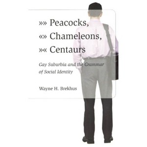 Peacocks, Chameleons, Centaurs - 2nd Edition by  Wayne Brekhus (Paperback) - 1 of 1