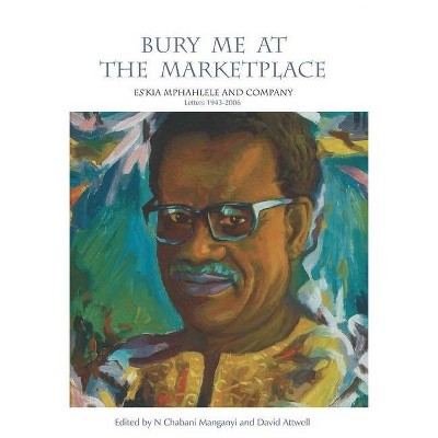 Bury Me at the Marketplace - by  N Chabani Manganyi & David Attwell (Paperback)