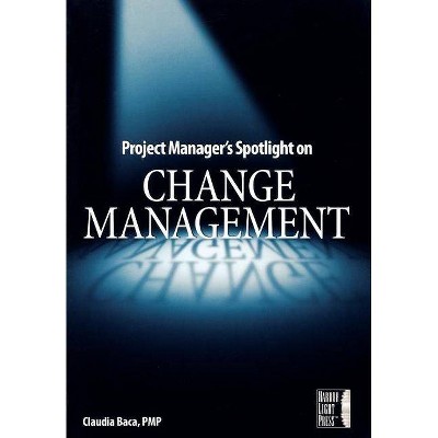 Project Manager's Spotlight on Change Management - by  Claudia M Baca (Paperback)