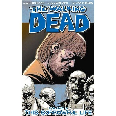 The Walking Dead Volume 6: This Sorrowful Life - (Walking Dead (6 Stories)) by  Robert Kirkman (Paperback)