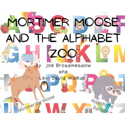 Mortimer Moose and the Alphabet Zoo - by  Joe Broadmeadow & Levi David Walkup (Hardcover)