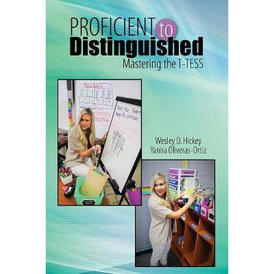 Proficient to Distinguished: Mastering the T-Tess - by  Wesley Dwayne Hickey & Yanira Oliveras Ortiz (Paperback)