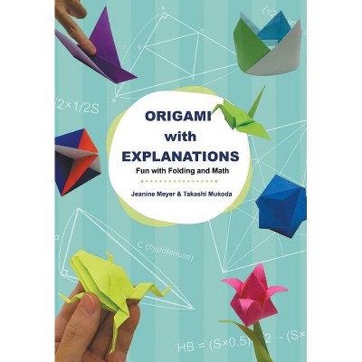 Origami with Explanations: Fun with Folding and Math - by  Jeanine Meyer & Takashi Mukoda (Paperback)