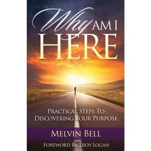 Why Am I Here - by  Melvin Bell (Paperback) - 1 of 1