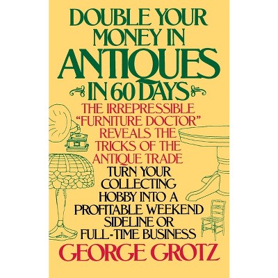 Double Your Money in Antiques in 60 Days - by  George Grotz (Paperback)