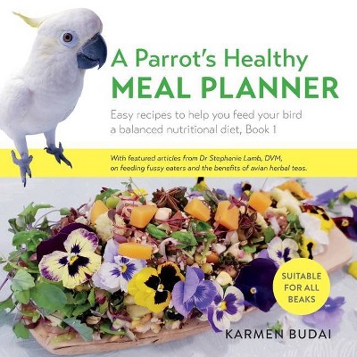 A Parrot's Healthy Meal Planner - by  Karmen Budai (Paperback)