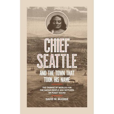 Chief Seattle and the Town That Took His Name - by  David M Buerge (Paperback)