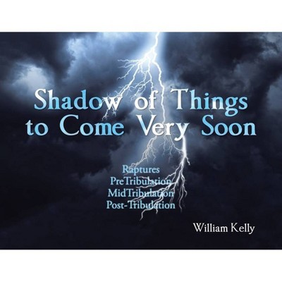 Shadow of Things to Come Very Soon - by  William Kelly (Paperback)