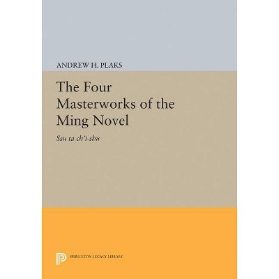 The Four Masterworks of the Ming Novel - (Princeton Legacy Library) by  Andrew H Plaks (Paperback)