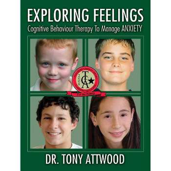 Exploring Feelings Cognitive Behaviour Therapy to Manage Anxiety - by  Tony Attwood (Paperback)