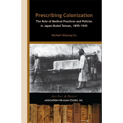 Prescribing Colonization - (Asia Past & Present) by  Michael Shiyung Liu (Paperback)