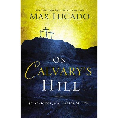 On Calvary's Hill - by  Max Lucado (Hardcover)