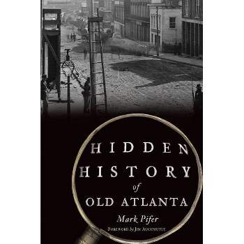 Hidden History of Old Atlanta - by  Mark Pifer (Paperback)