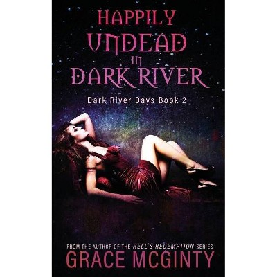 Happily Undead In Dark River - (Dark River Days) by  Grace McGinty (Paperback)