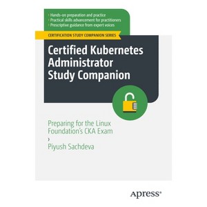 Certified Kubernetes Administrator Study Companion - (Certification Study Companion) by  Piyush Sachdeva (Paperback) - 1 of 1